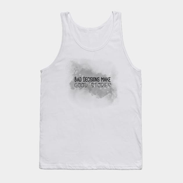 Life Quotes - Bad Decisions make Good Stories Tank Top by Red Fody
